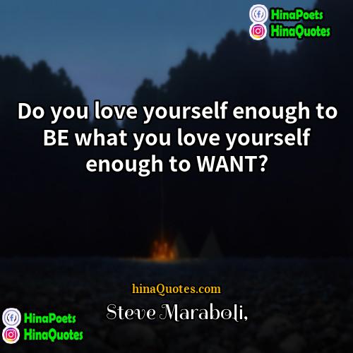 Steve Maraboli Quotes | Do you love yourself enough to BE